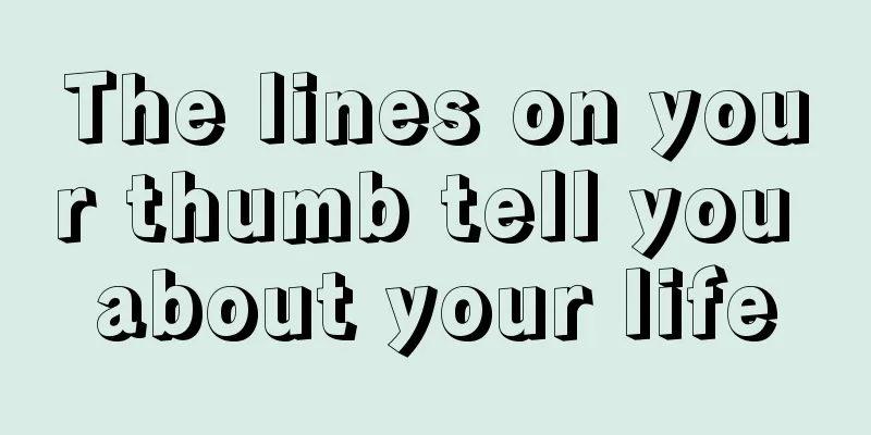 The lines on your thumb tell you about your life