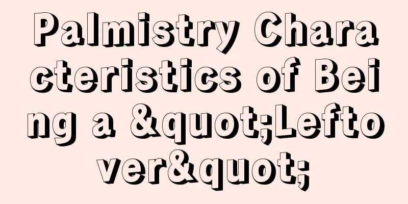 Palmistry Characteristics of Being a "Leftover"