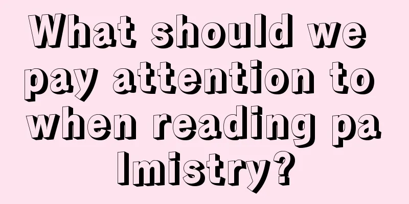 What should we pay attention to when reading palmistry?