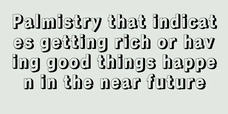 Palmistry that indicates getting rich or having good things happen in the near future