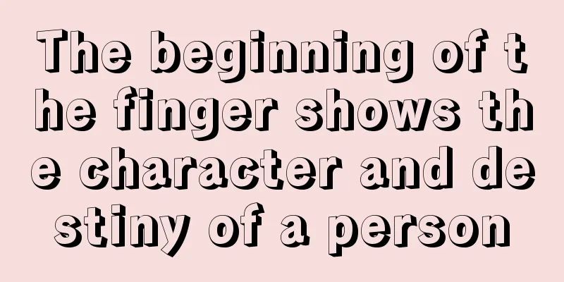 The beginning of the finger shows the character and destiny of a person