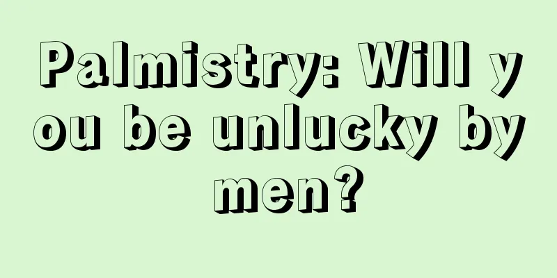 Palmistry: Will you be unlucky by men?