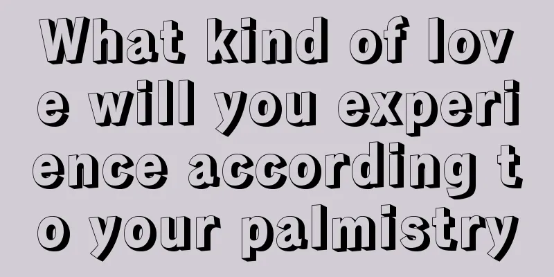 What kind of love will you experience according to your palmistry
