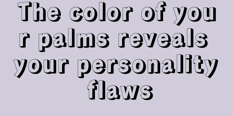 The color of your palms reveals your personality flaws