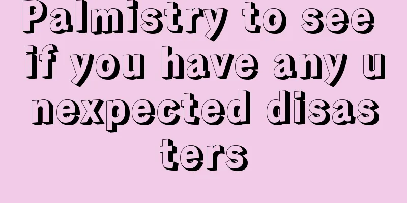 Palmistry to see if you have any unexpected disasters