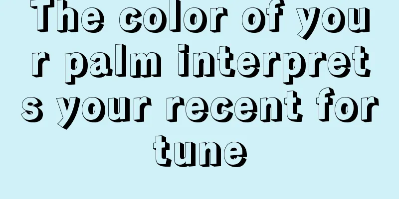 The color of your palm interprets your recent fortune