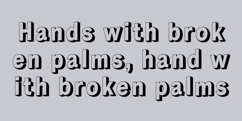 Hands with broken palms, hand with broken palms