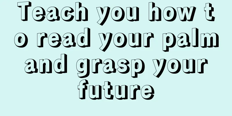 Teach you how to read your palm and grasp your future