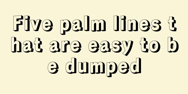 Five palm lines that are easy to be dumped