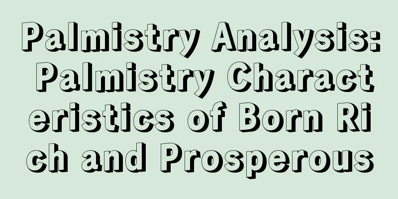 Palmistry Analysis: Palmistry Characteristics of Born Rich and Prosperous