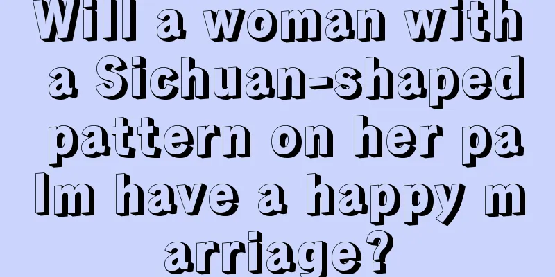 Will a woman with a Sichuan-shaped pattern on her palm have a happy marriage?