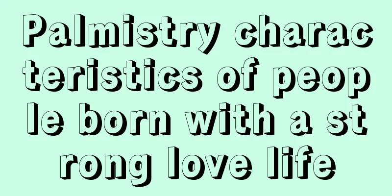 Palmistry characteristics of people born with a strong love life