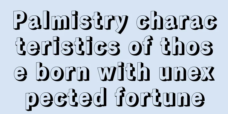 Palmistry characteristics of those born with unexpected fortune