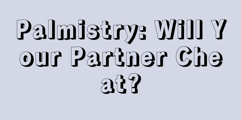 Palmistry: Will Your Partner Cheat?