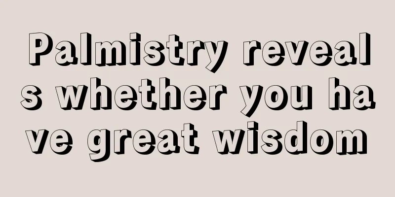 Palmistry reveals whether you have great wisdom