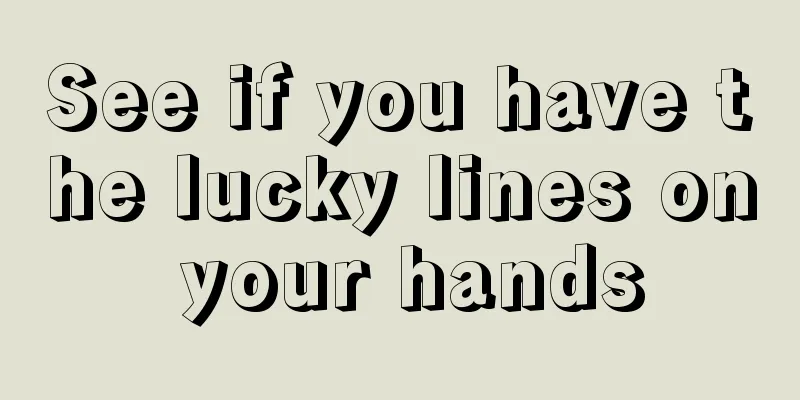 See if you have the lucky lines on your hands