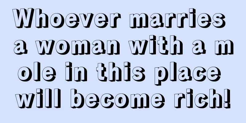 Whoever marries a woman with a mole in this place will become rich!