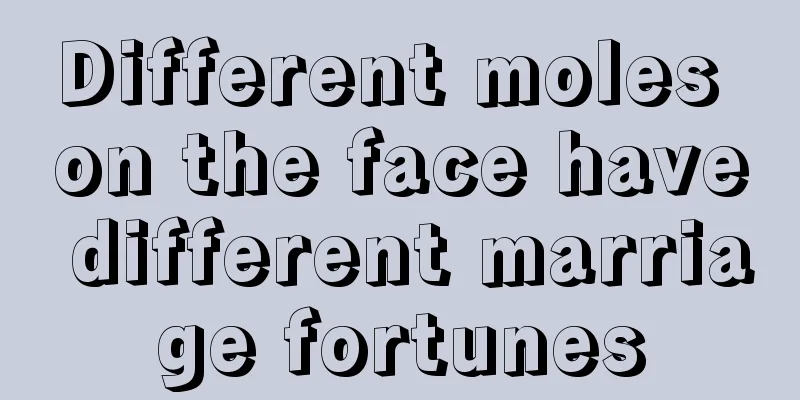 Different moles on the face have different marriage fortunes