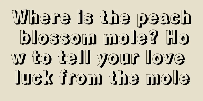 Where is the peach blossom mole? How to tell your love luck from the mole