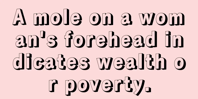 A mole on a woman's forehead indicates wealth or poverty.