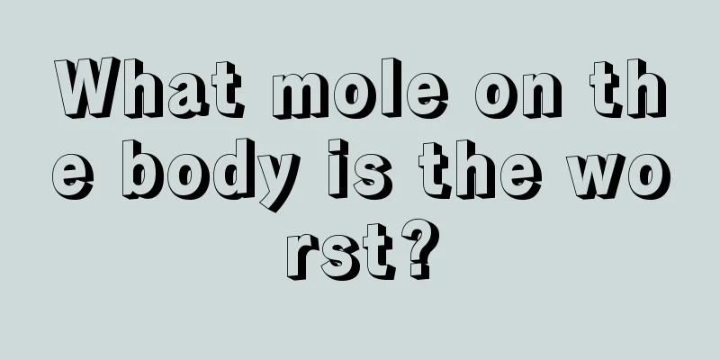 What mole on the body is the worst?