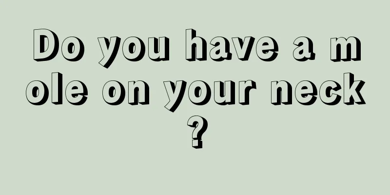 Do you have a mole on your neck?