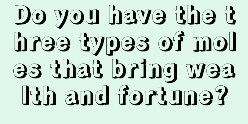 Do you have the three types of moles that bring wealth and fortune?