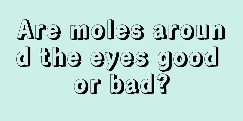 Are moles around the eyes good or bad?