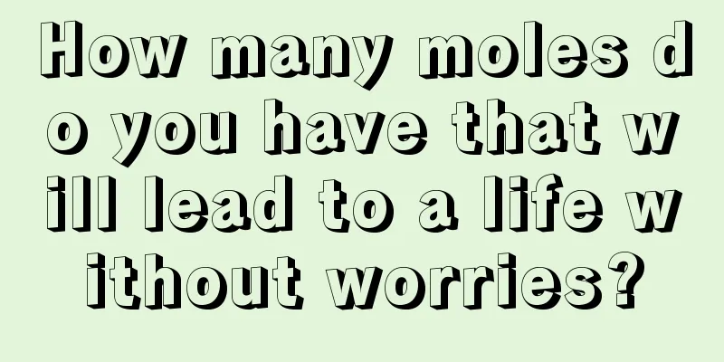 How many moles do you have that will lead to a life without worries?