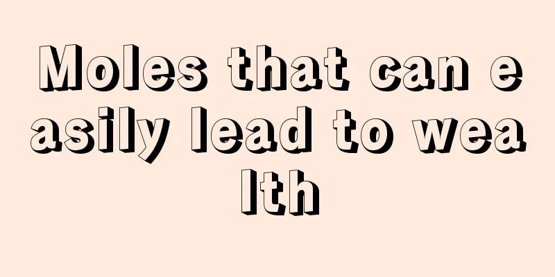 Moles that can easily lead to wealth