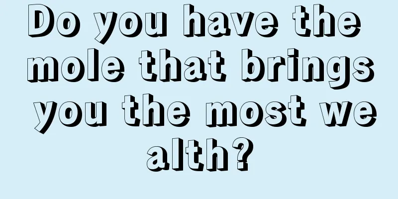 Do you have the mole that brings you the most wealth?