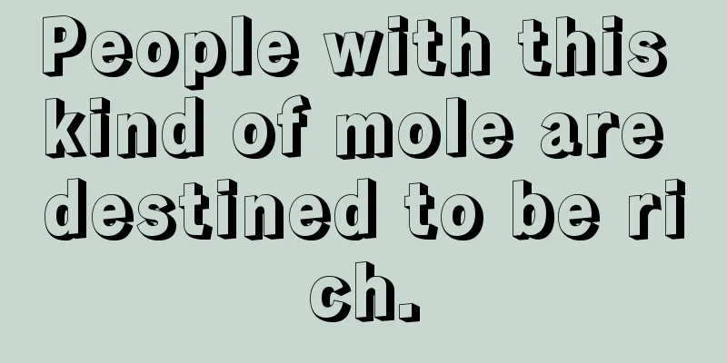 People with this kind of mole are destined to be rich.