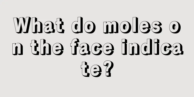 What do moles on the face indicate?