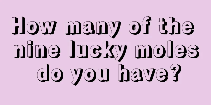 How many of the nine lucky moles do you have?