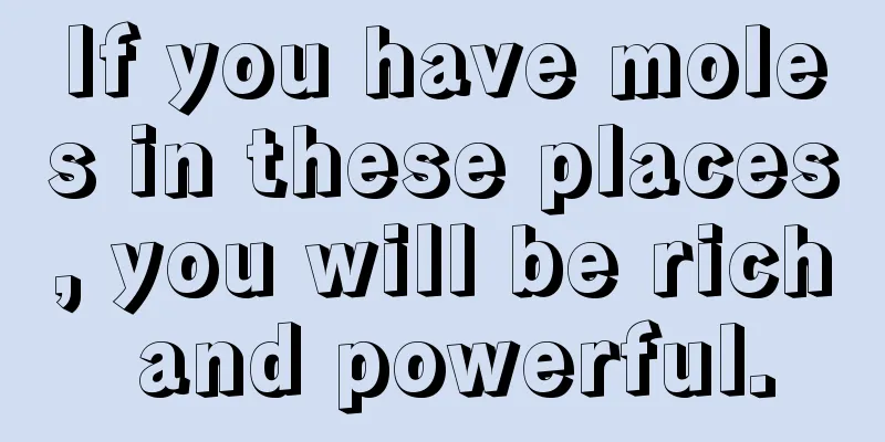 If you have moles in these places, you will be rich and powerful.