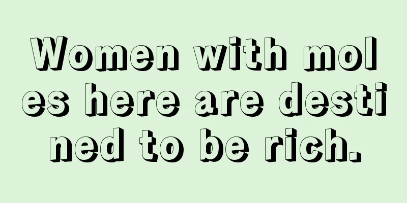 Women with moles here are destined to be rich.