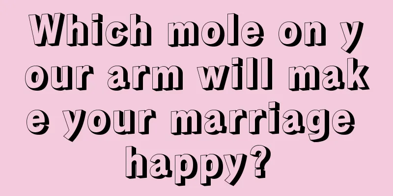 Which mole on your arm will make your marriage happy?