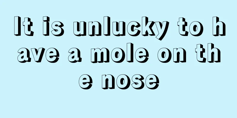 It is unlucky to have a mole on the nose