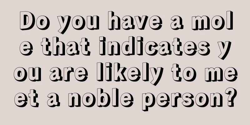 Do you have a mole that indicates you are likely to meet a noble person?