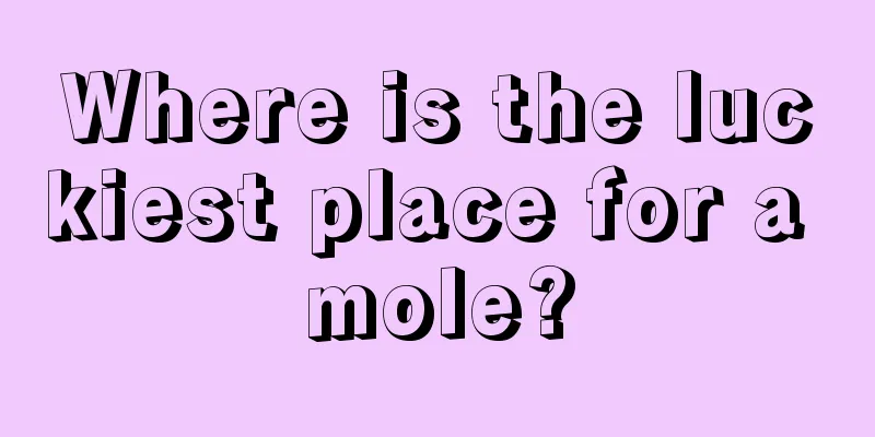 Where is the luckiest place for a mole?