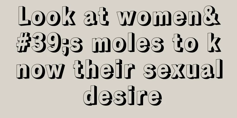 Look at women's moles to know their sexual desire