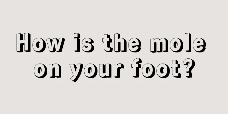 How is the mole on your foot?