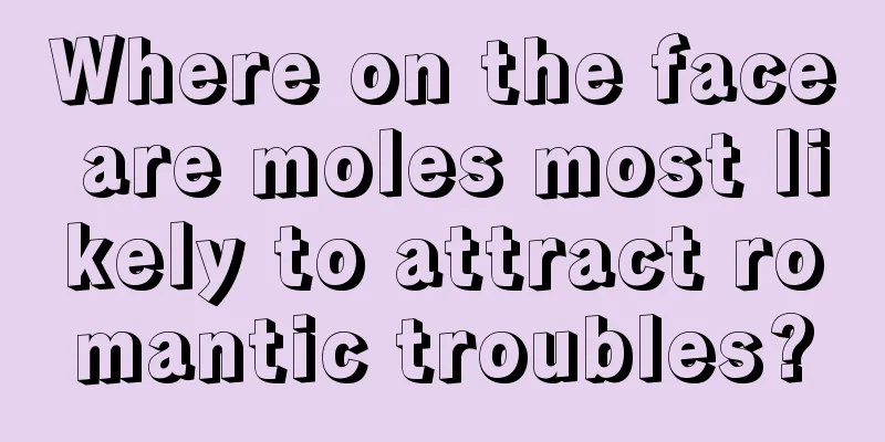 Where on the face are moles most likely to attract romantic troubles?