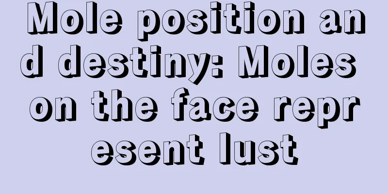 Mole position and destiny: Moles on the face represent lust