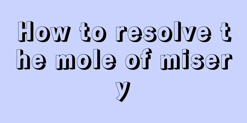How to resolve the mole of misery