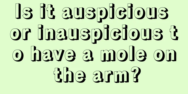 Is it auspicious or inauspicious to have a mole on the arm?