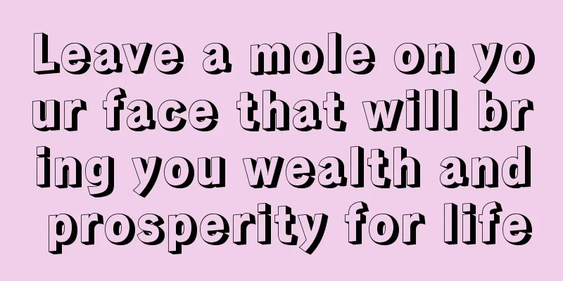 Leave a mole on your face that will bring you wealth and prosperity for life