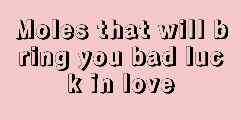 Moles that will bring you bad luck in love