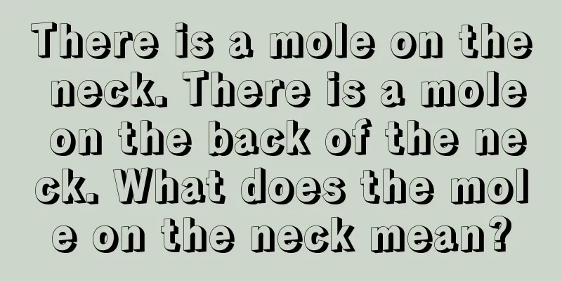 There is a mole on the neck. There is a mole on the back of the neck. What does the mole on the neck mean?