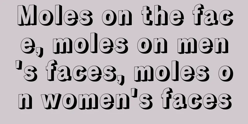 Moles on the face, moles on men's faces, moles on women's faces